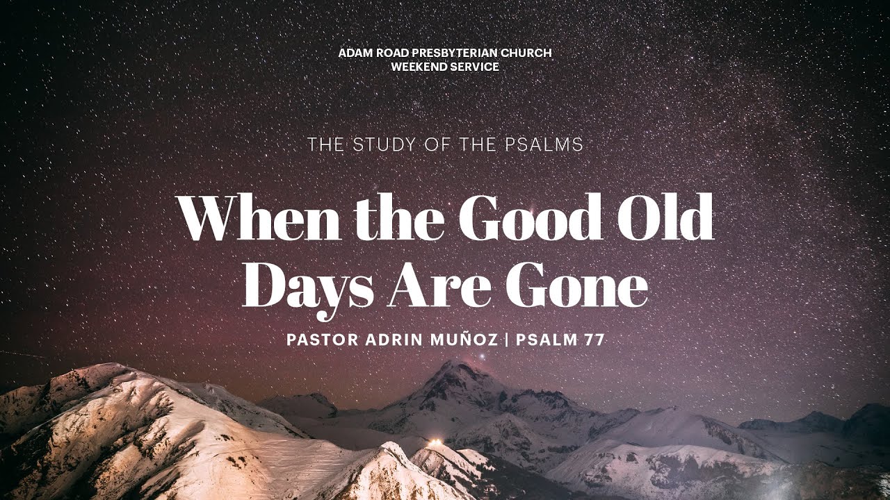 When the Good Old days Are Gone: Psalm 77 – ARPC Weekend Service