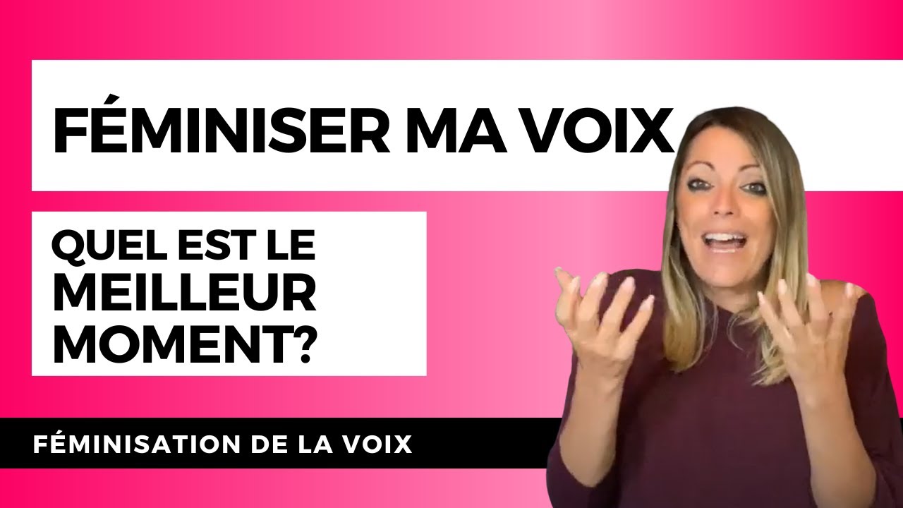 FÉMINISATION DE LA VOIX ET TRANSITION : Quel est le meilleur moment pour féminiser ma voix ?