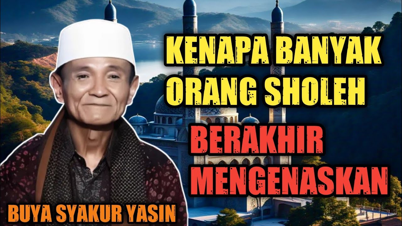 BUYA SYAKUR YASIN - KENAPA BANYAK ORANG SHOLEH BERAKHIR MENGENASKAN