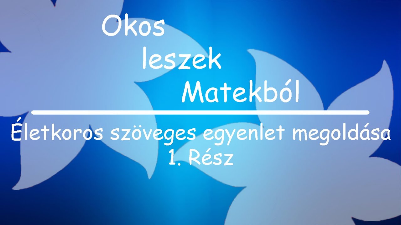 Okos leszek Matekból: Életkoros szöveges egyenlet megoldása 1. Rész