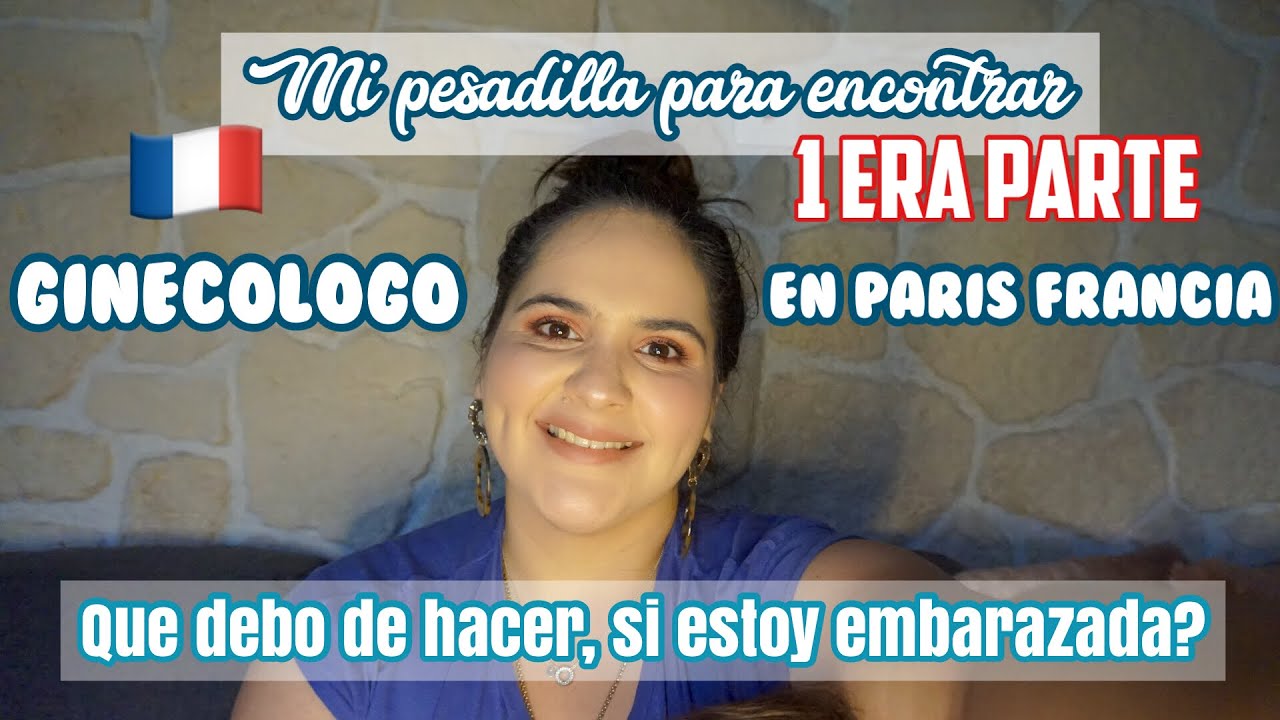 MI PESADILLA PARA ENCONTRAR GINECOLOGO EN FRANCIA?Que tengo que hacer durante mi embarazo en francia