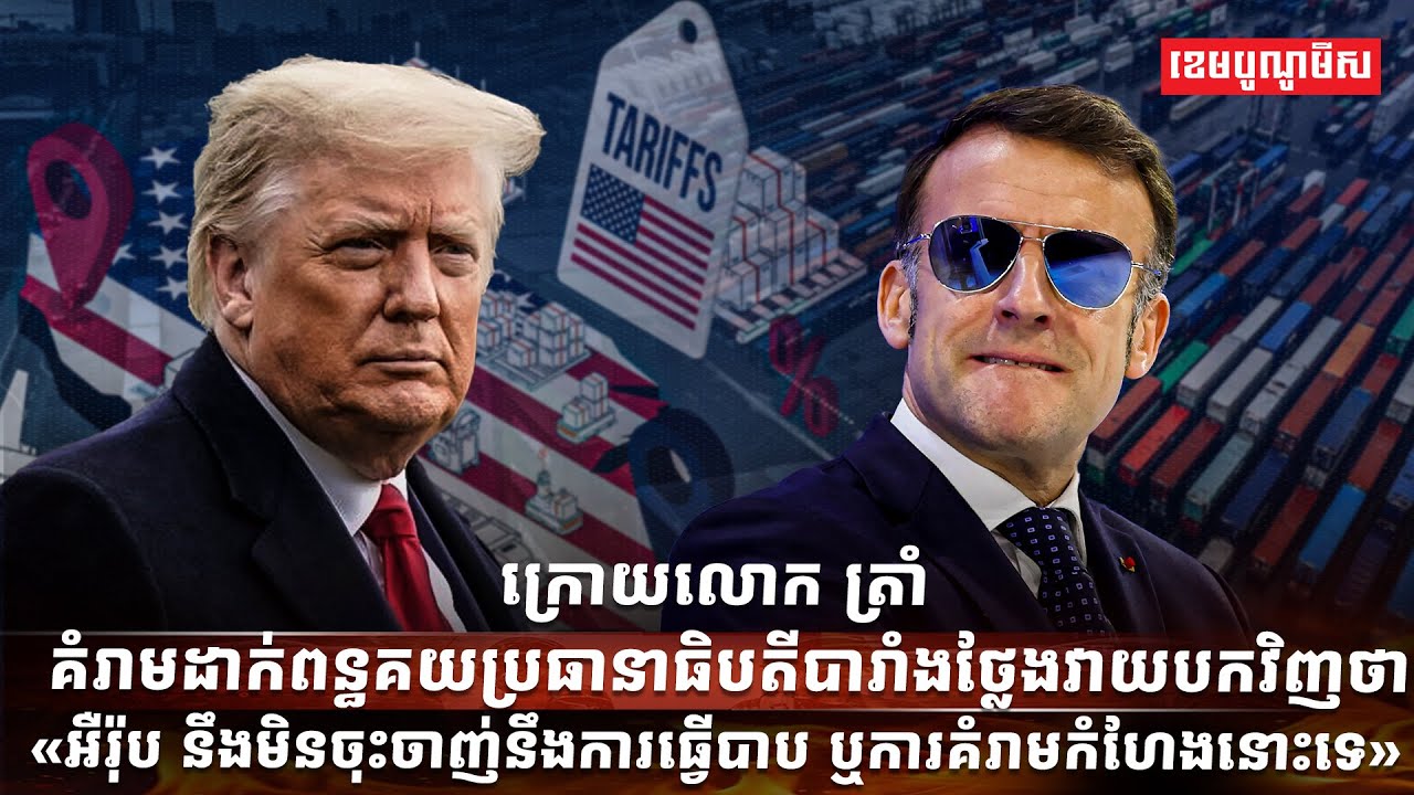 ក្រោយលោក ត្រាំ គំរាមដាក់ពន្ធគយ ប្រធានាធិបតីបារាំងថ្លែងវាយបកវិញថា «អឺរ៉ុប នឹងមិនចុះចាញ់...