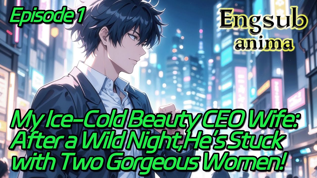 My Ice-Cold Beauty CEO Wife:After a Wild Night,He's Stuck with Two Gorgeous Women!【1 of 2】