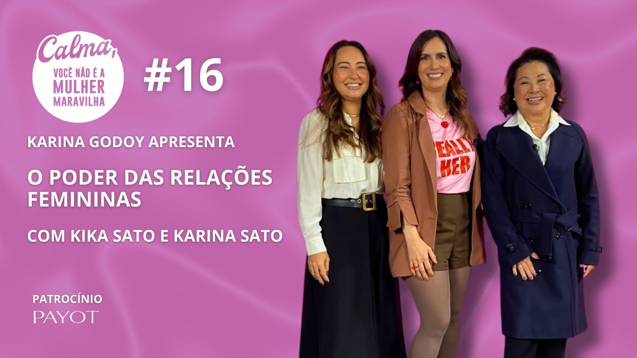 EP 16 O poder das relações femininas com Kika Sato e Karina Sato