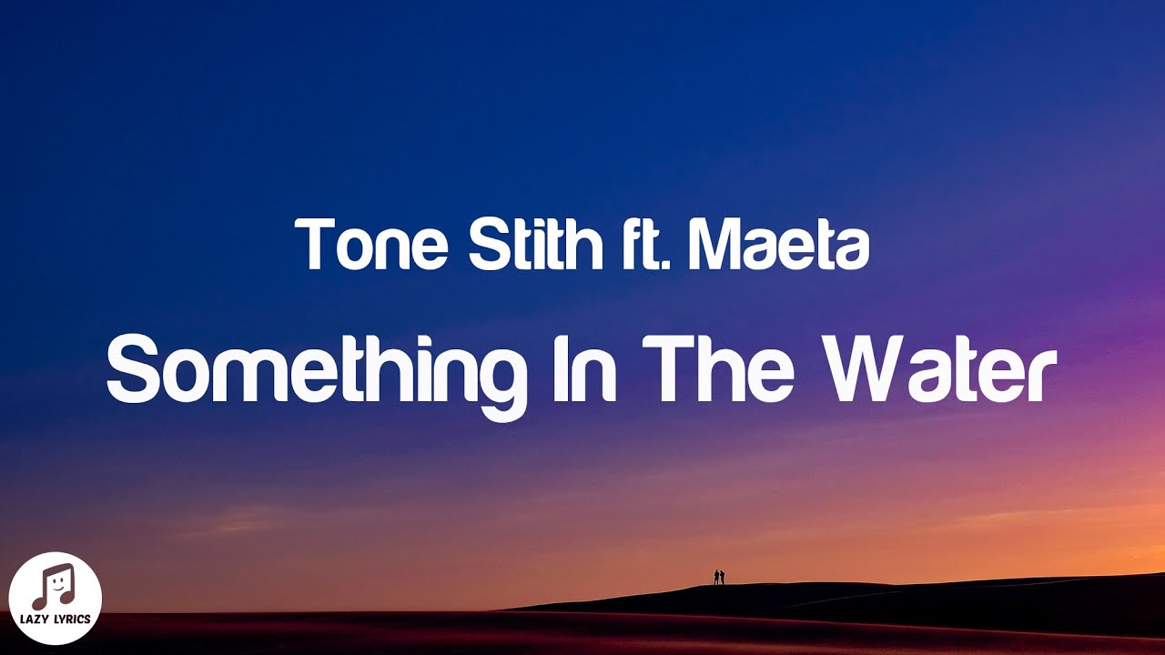Tone Stith - Something In The Water (Lyrics) ft. Maeta