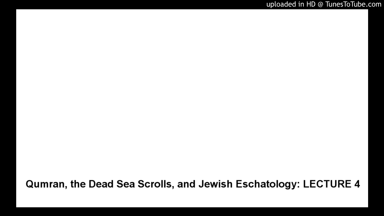 Qumran, the Dead Sea Scrolls, and Jewish Eschatology: LECTURE 4