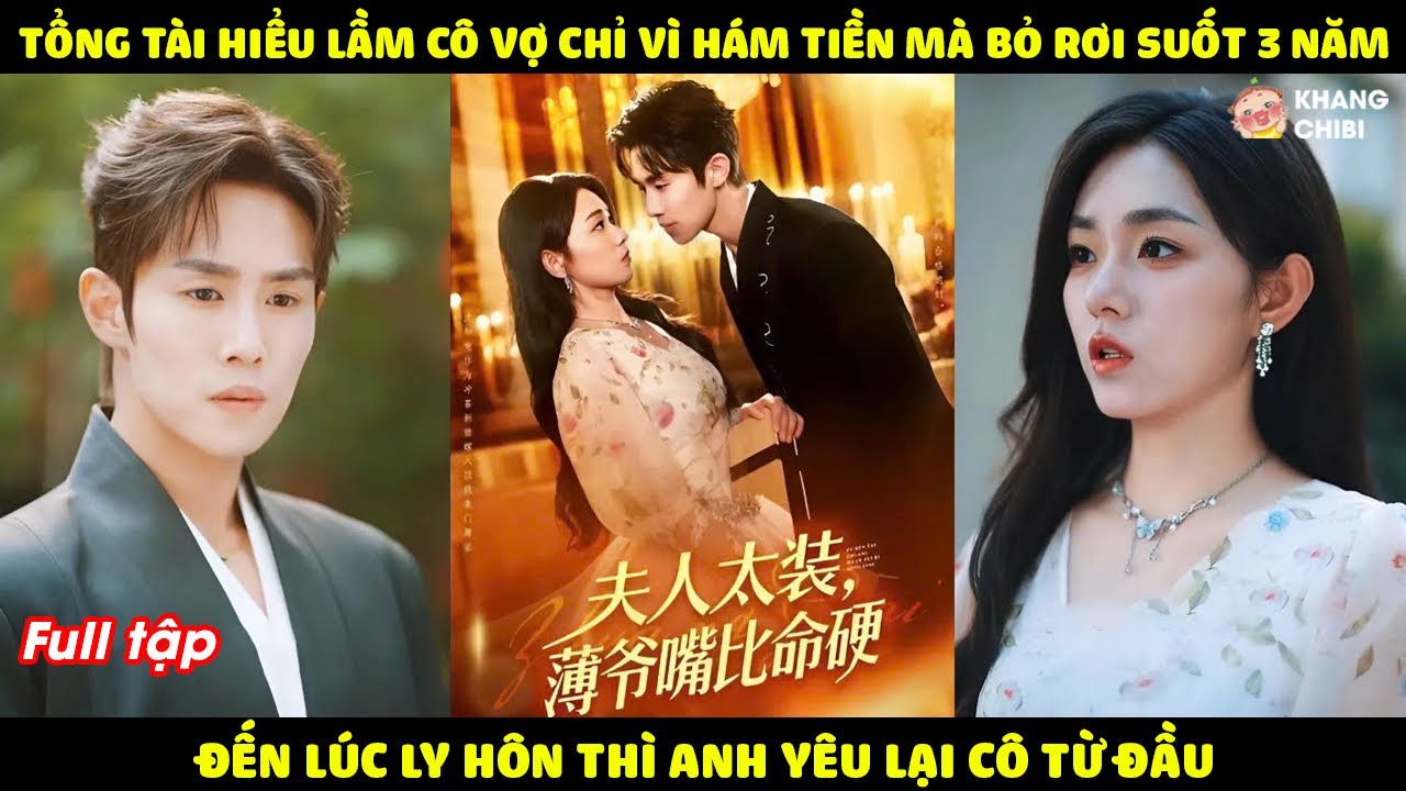 Tổng Tài Hiểu Lầm Cô Vợ Chỉ Vì Tham Tiền Mà Bỏ Mặc Suốt 3 Năm, Đến Lúc Ly Hôn Thì Anh Yêu Lại Từ Đầu
