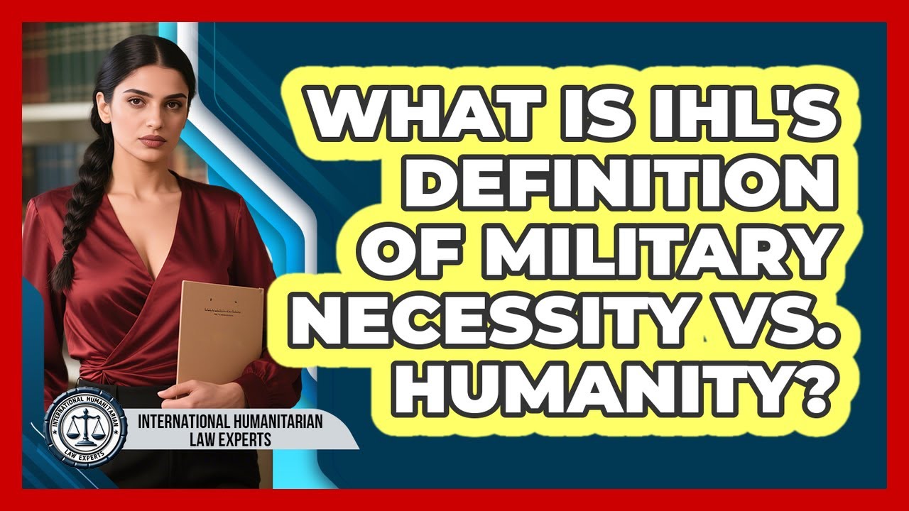 What Is IHL's Definition Of Military Necessity Vs. Humanity?