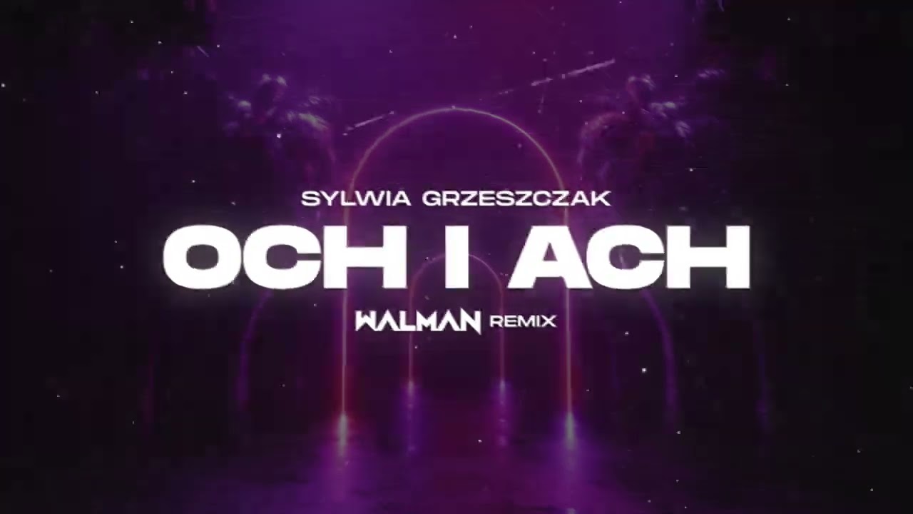 Sylwia Grzeszczak - och i ach (WALMAN REMIX)