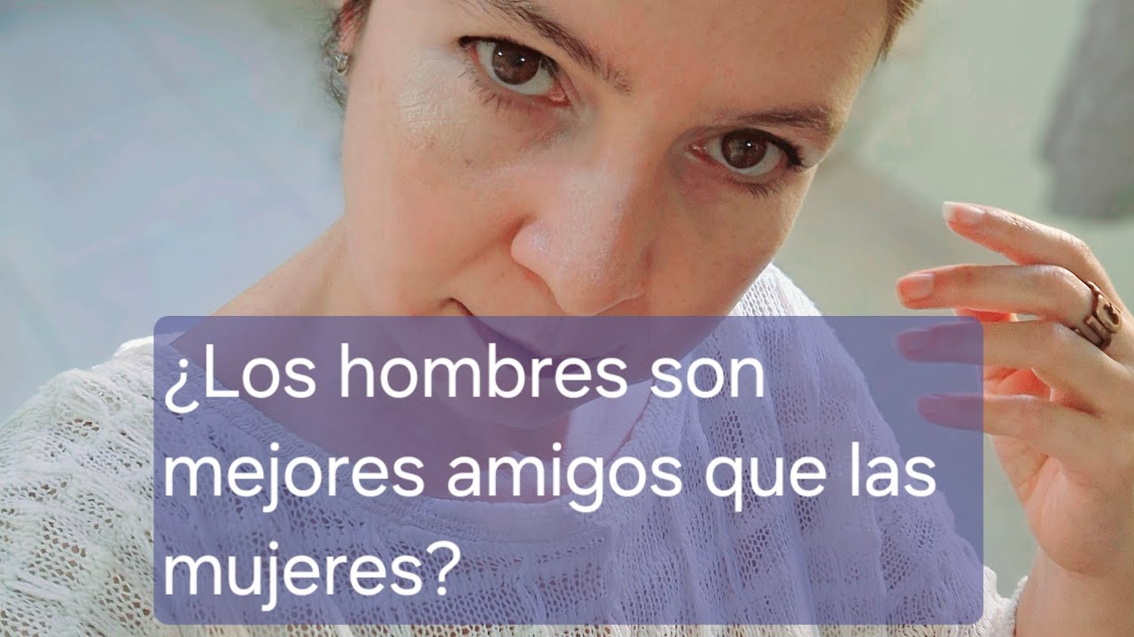 ¿LOS HOMBRES SON MEJORES AMIGOS QUE LAS MUJERES? 🤔