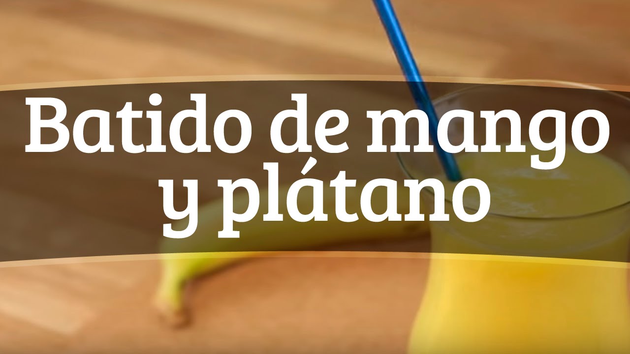 Cómo hacer batido de mango y plátano