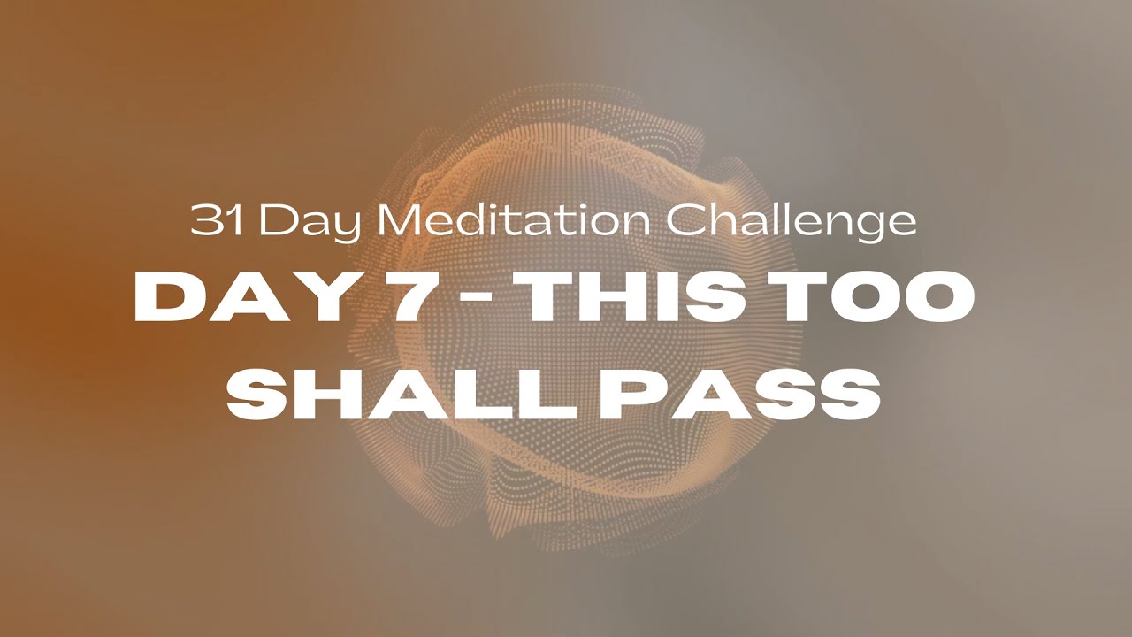 31 Day Meditation Challenge | DAY 7:  THIS TOO SHALL PASS