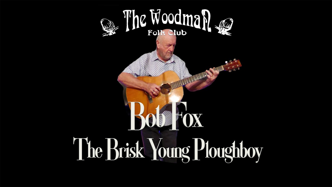 Bob Fox : The Brisk Young Ploughboy (Live At The Woodman Folk Club)