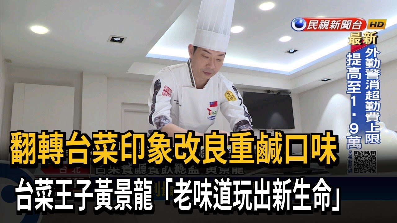 翻轉台菜印象改良重鹹口味　台菜王子黃景龍「老味道玩出新生命」－民視新聞