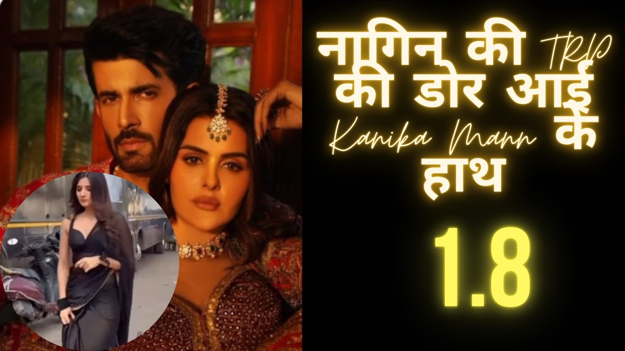 नागिन की TRP की डोर आई Kanika Mann के हाथ Slot & TRP