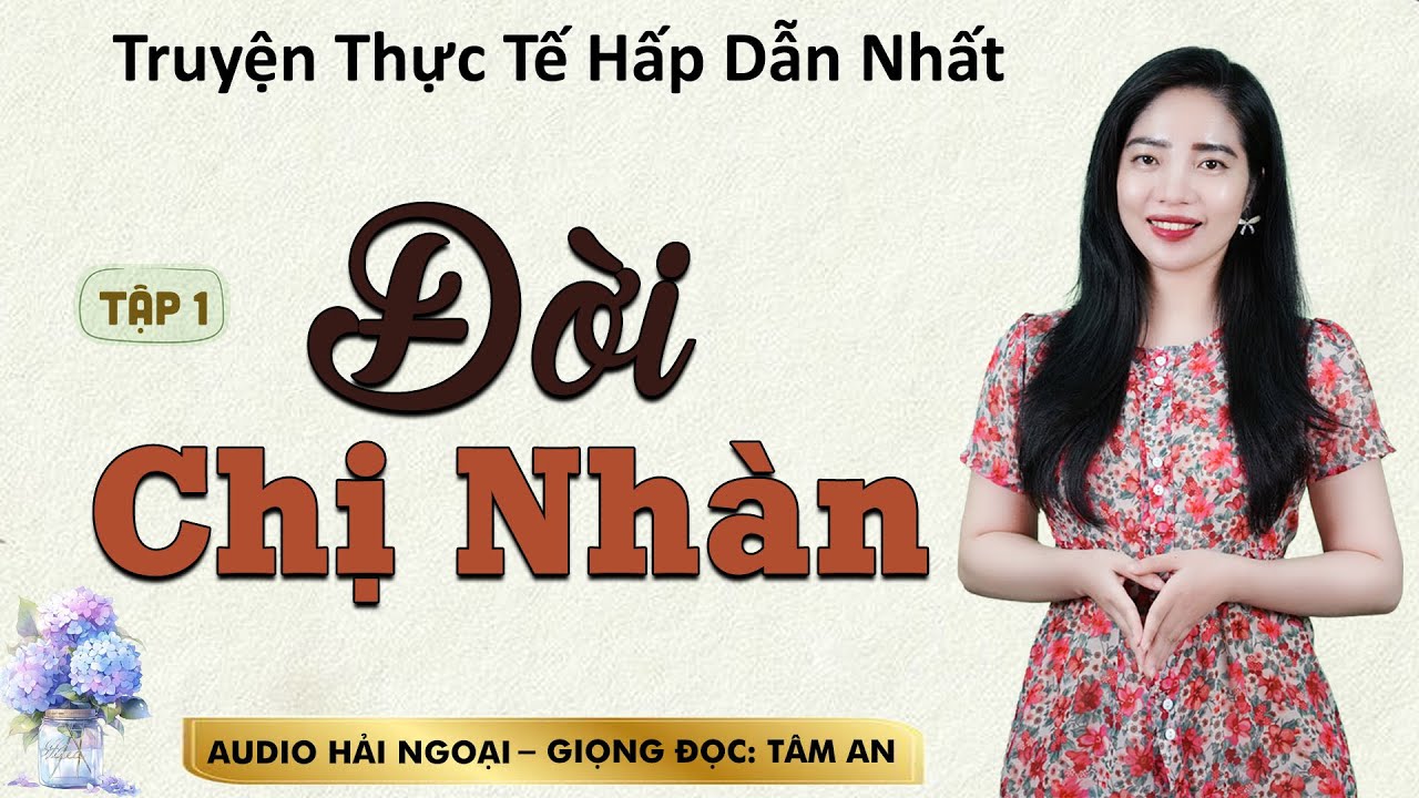 Truyện đời thực mới nhất: Đời Chị Nhàn Tập 1 - Mc Tâm An diễn đọc truyền cảm, ấn tượng nghe mê cực
