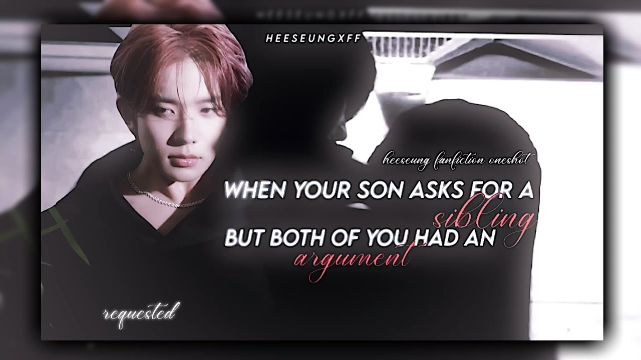 ~REQUESTED~ “when your son asks for a sibling but both of you had an argument.” || heeseung FF ||