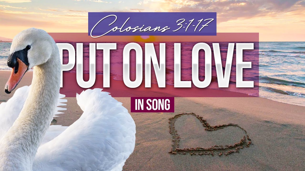 Put On Love | Colossians 3:1-17 in Song