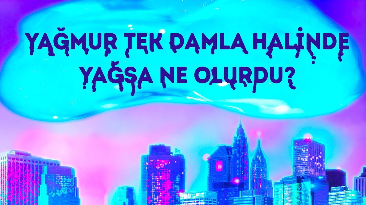 Yağmur Devasa Bir Damla Halinde Yağsaydı Ne Olurdu?