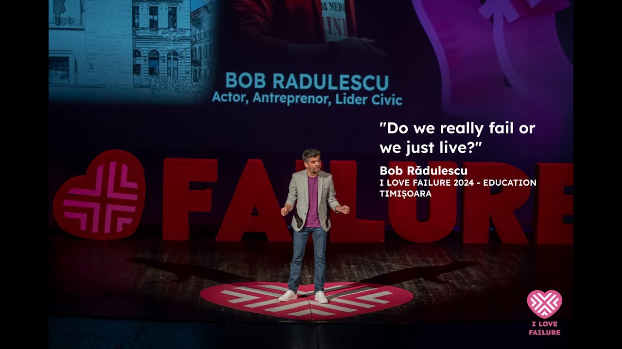 „Oare chiar eșuăm sau doar trăim?” | Bob Rădulescu | I LOVE FAILURE 2024 - EDUCATION Timișoara