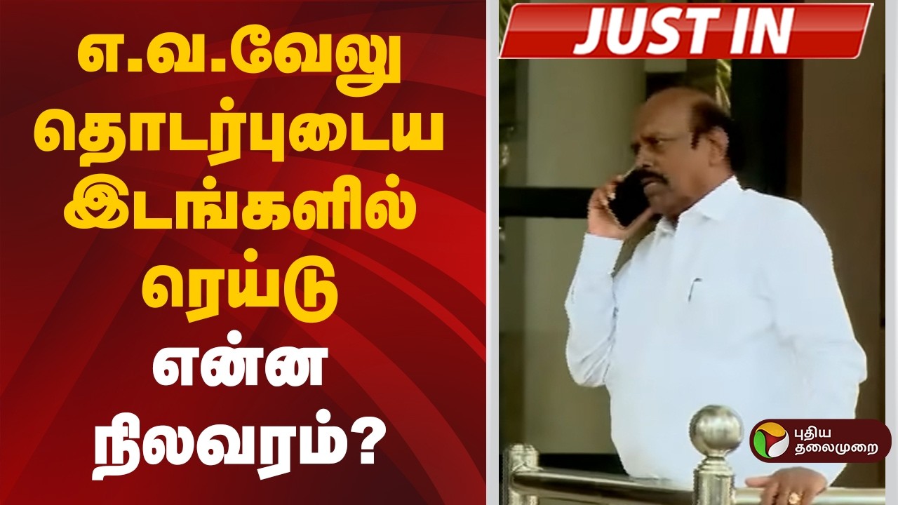 #JUSTIN | எ.வ.வேலு தொடர்புடைய இடங்களில் ரெய்டு.. என்ன நிலவரம்? | E. V. Velu