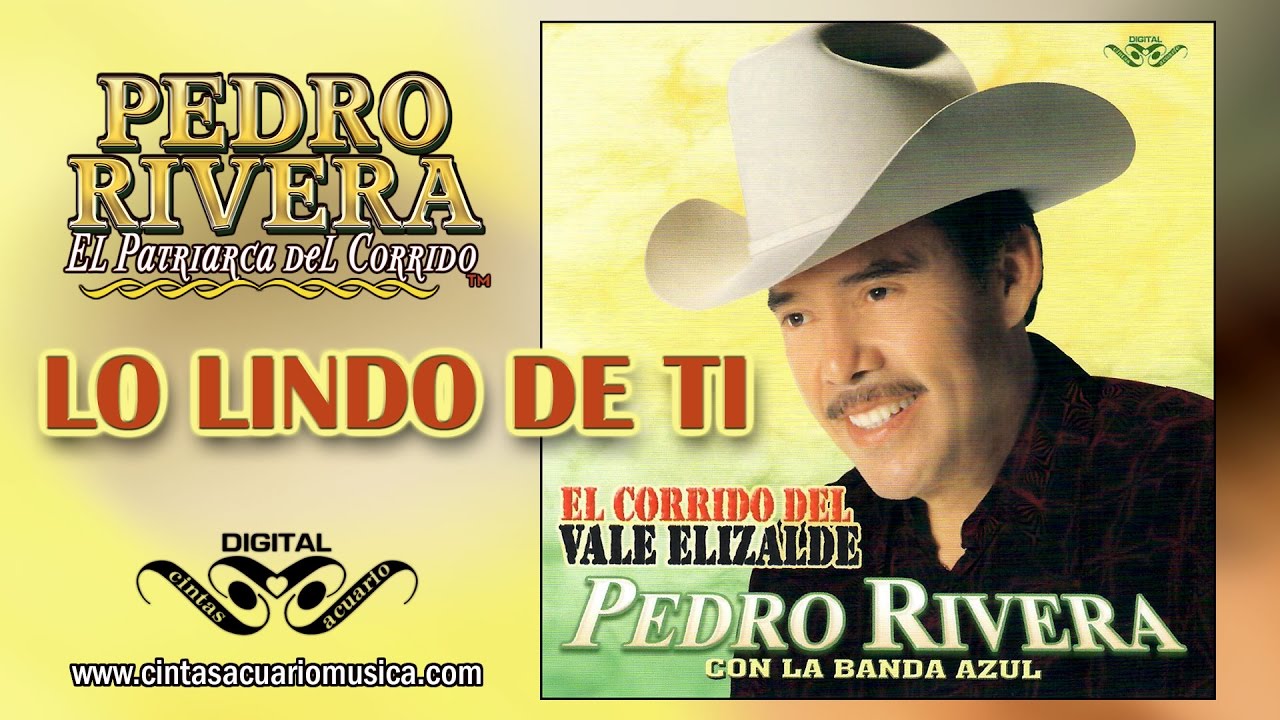 Lo Lindo de Ti - Pedro Rivera El Patriarca Del Corrido