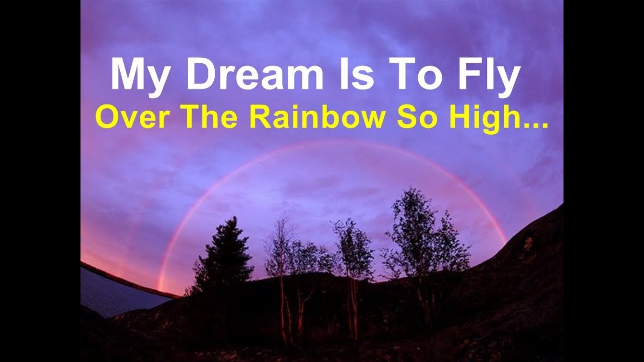 My Dream Is To Fly Over The Rainbow