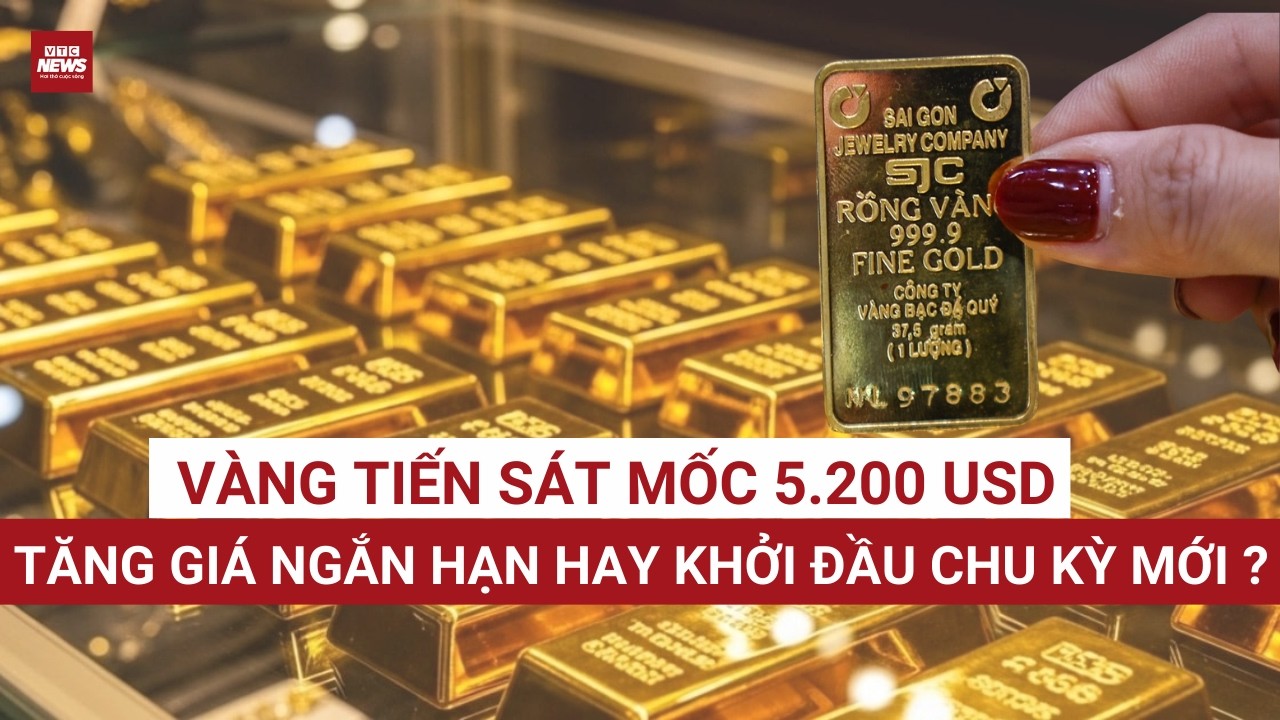 Kim loại quý “nóng rực”: Vàng tiến sát 5.200 USD giữa khủng hoảng địa chính trị | VTC News