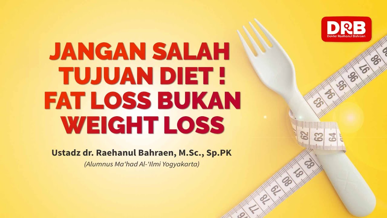JANGAN SALAH TUJUAN DIET! FAT LOSS BUKAN WEIGHT LOSS - Ustadz dr. Raehanul Bahraen, M.Sc, Sp.PK