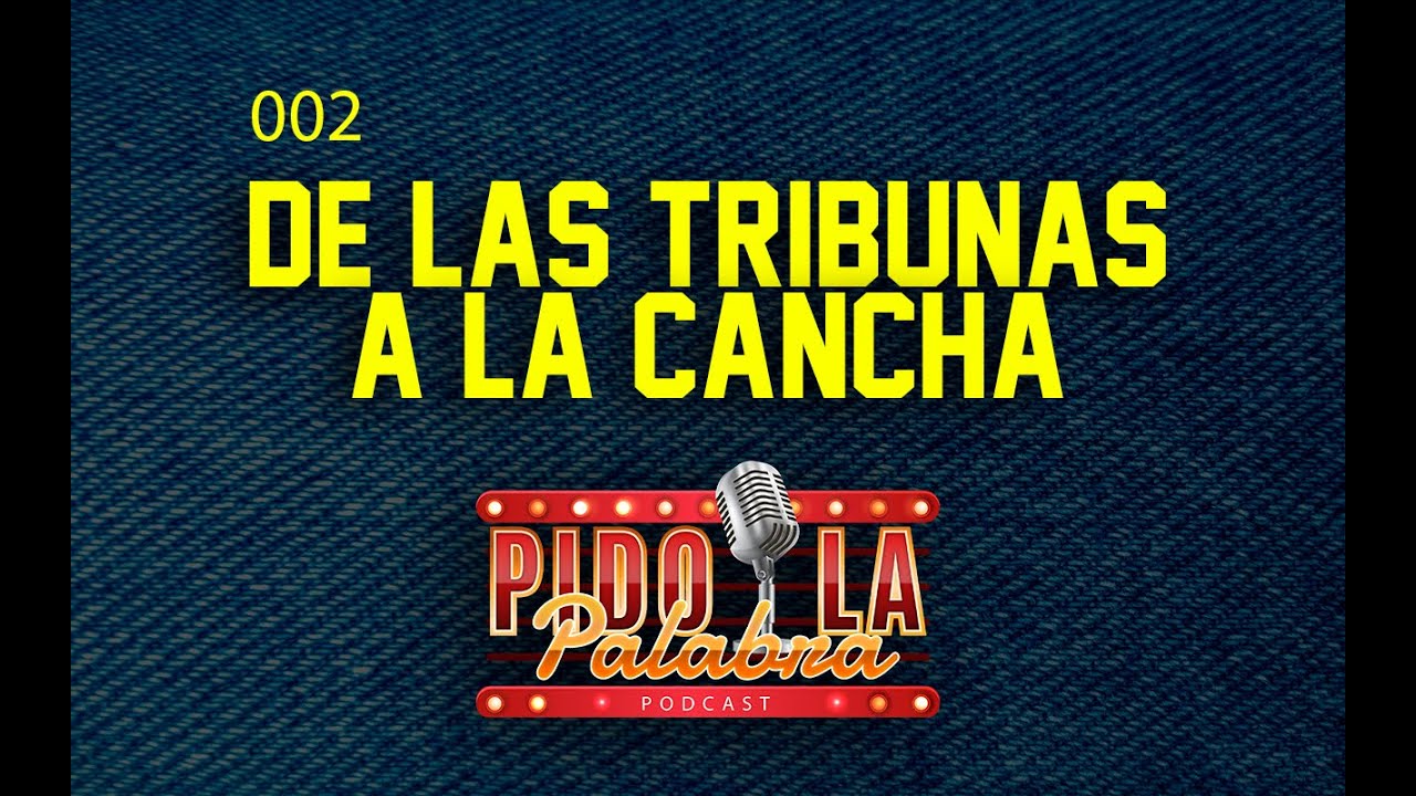 DE LA TRIBUNA A LA CANCHA - Pido la Palabra - EP 2