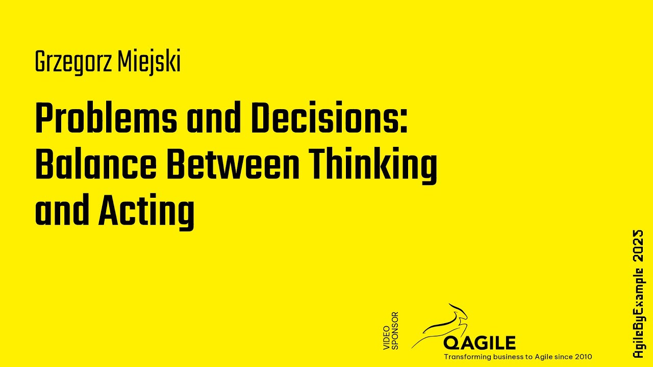 AgileByExample 2025: Grzegorz Miejski – Problems and Decisions: Balance Between Thinking and Acting