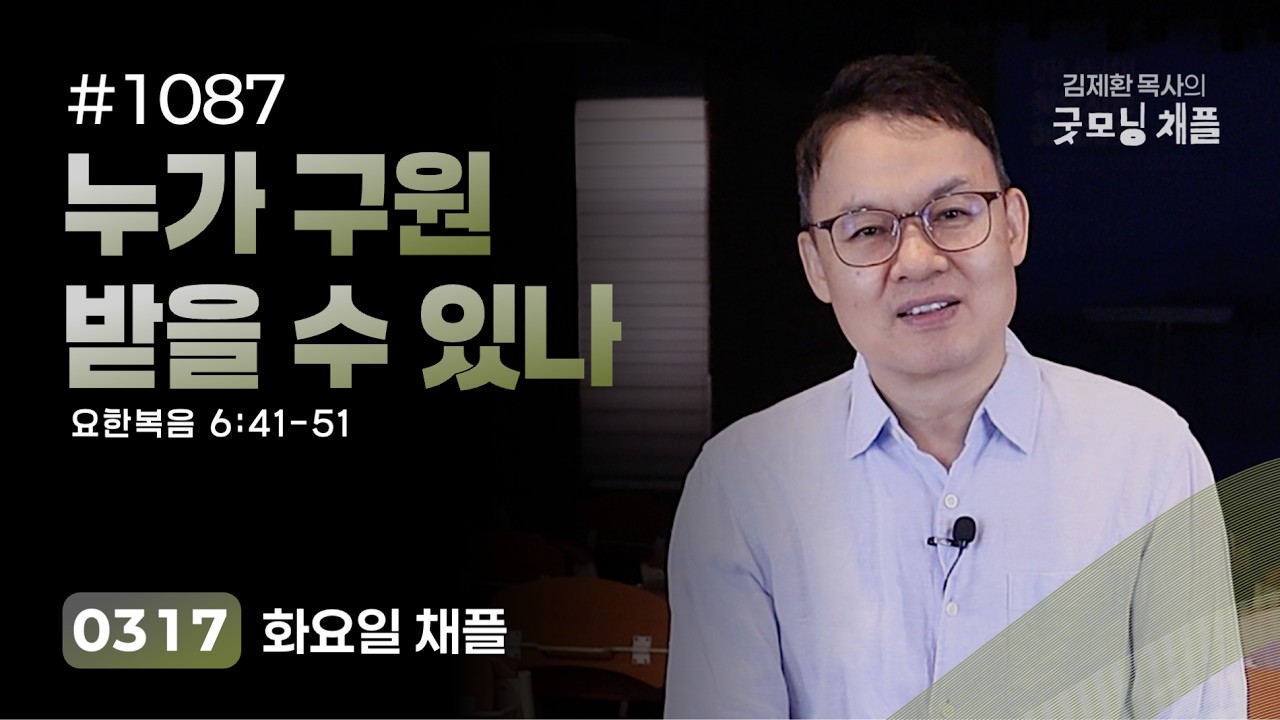 [굿모닝 채플] #1087 누가 구원받을 수 있나? [요한복음 6:41~51]