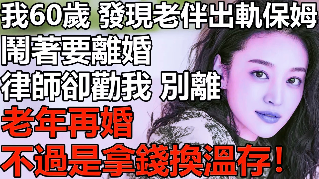我60歲，發現老伴出軌保姆？鬧著要離婚！律師的一句話卻讓我幡然醒悟：對啊，我憑什麽打掉牙齒往肚裏咽！【養老|情感|生活|子女|夫妻|老人】