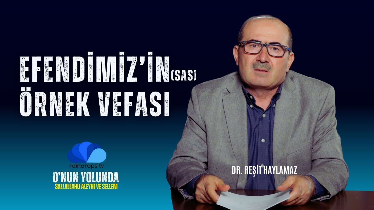 EFENDİMİZ(sas)'İN ÖRNEK VEFASI - Dr. REŞİT HAYLAMAZ - O'NUN YOLUNDA (sas) - 21.BÖLÜM