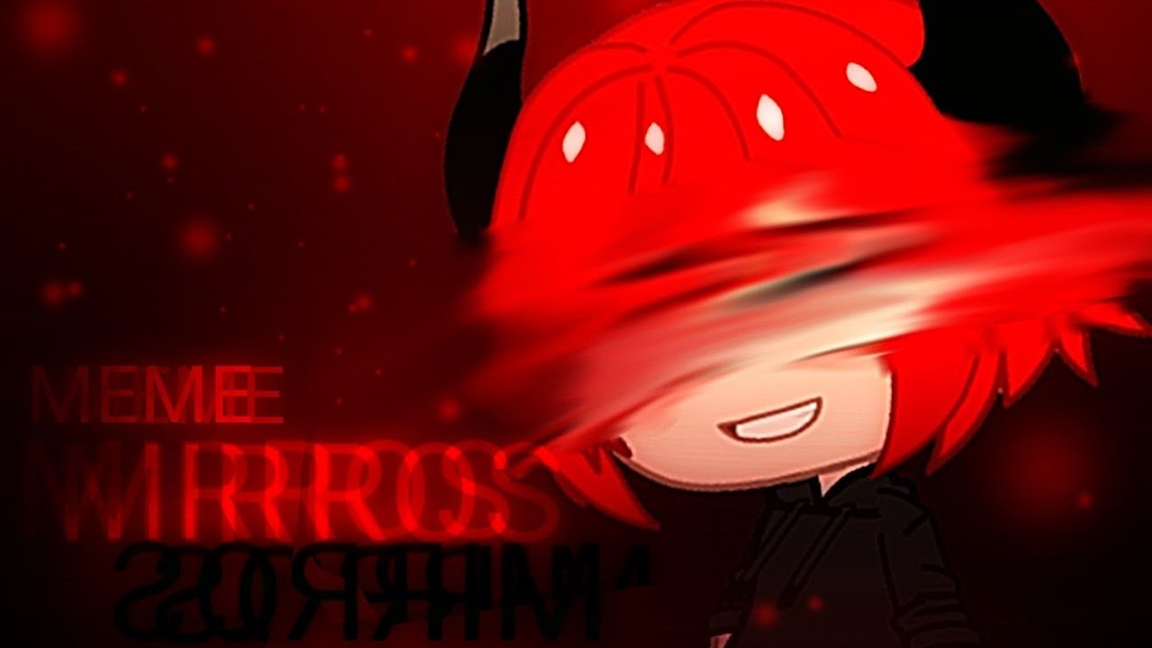 🥀 Mirrors | Meme ~ Gacha Club (Especial 14k+)