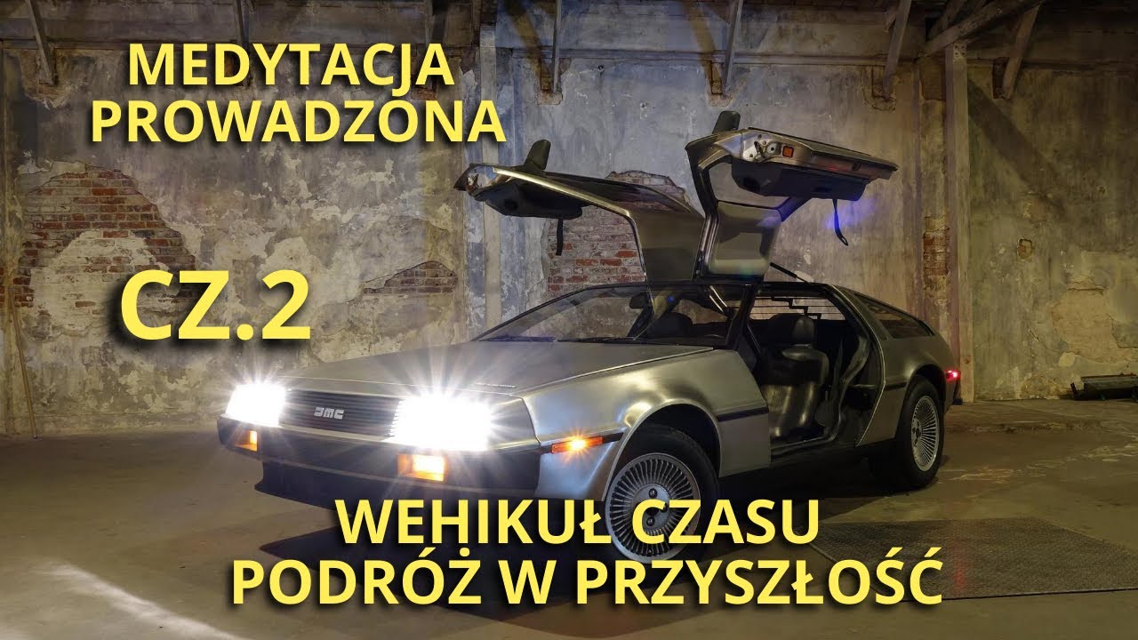 CZ 2 / WEHIKUŁ CZASU / PODRÓŻ W PRZYSZŁOŚĆ/ MEDYTACJA PROWADZONA / STWÓRZ SWOJĄ PRZYSZŁOŚĆ/