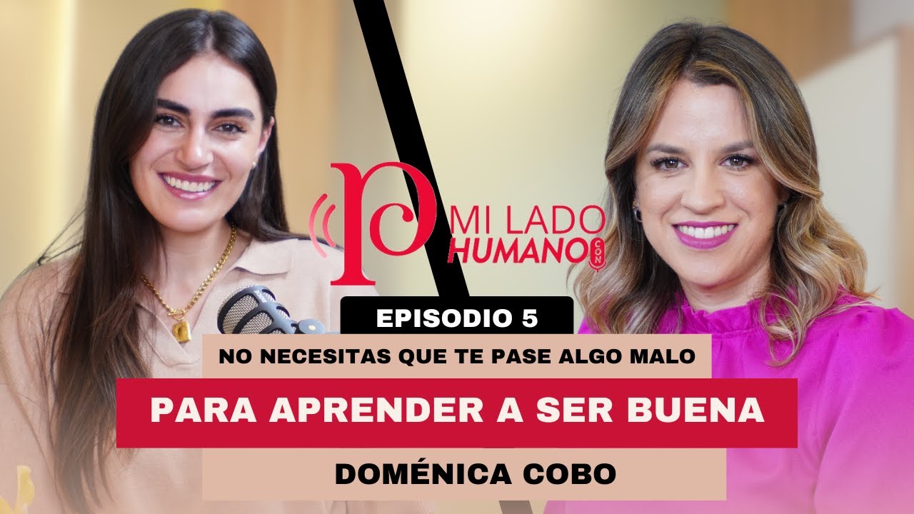 No necesitas que te pase algo malo para aprender a ser buena-MI LADO HUMANO con Doménica Cobo: Ep 5