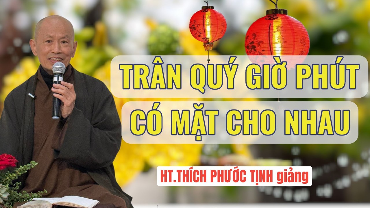 BIẾT TRÂN QUÝ GIỜ PHÚT CÓ MẶT CHO NHAU | HT THÍCH PHƯỚC TỊNH giảng