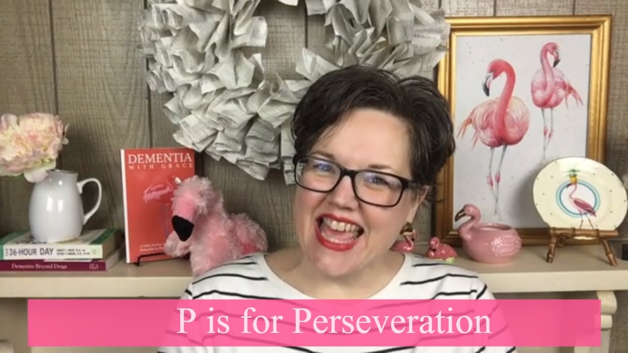 DEMENTIA BEHAVIOR of Repeating Phrase OVER and OVER ~ P is for Perseveration