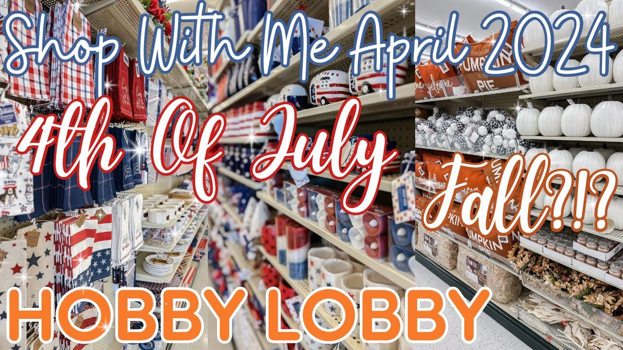 4th Of July Decor PLUS Finding FALL Decor?!? What's Going On At Hobby Lobby April 2024!