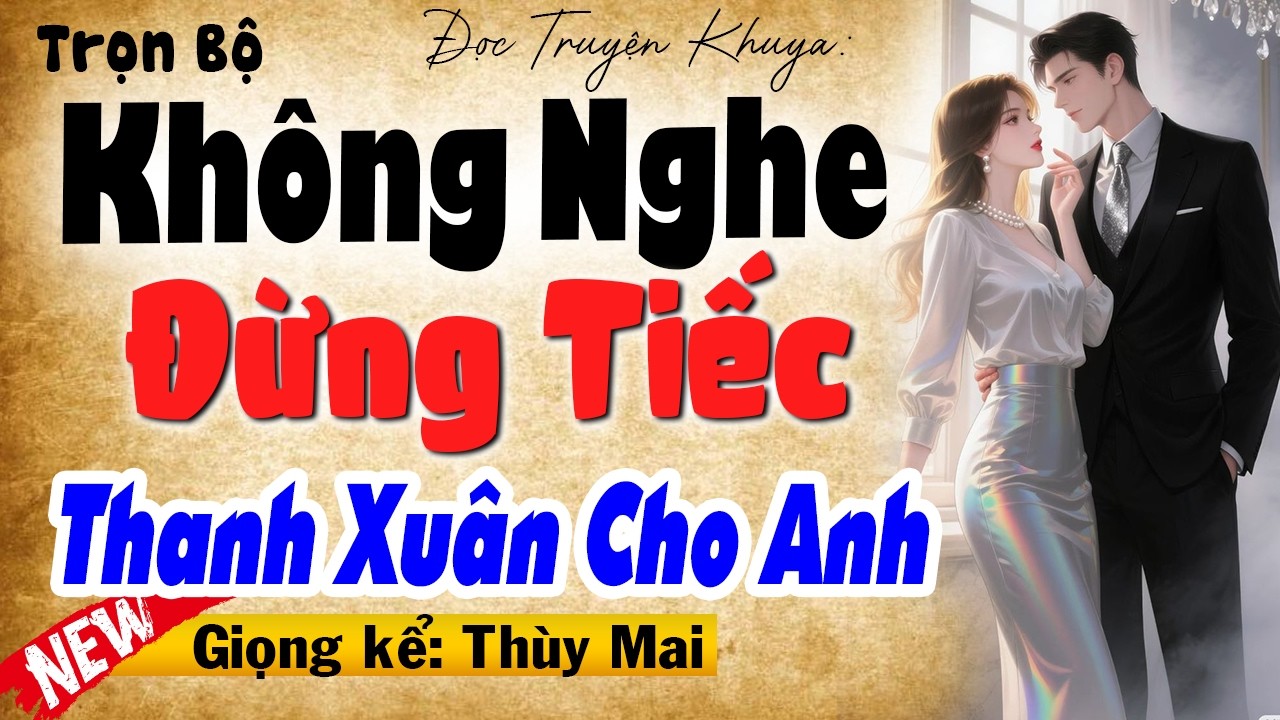 Không Nghe Đừng Tiếc - THANH XUÂN CHO ANH [FULL] - Đọc Truyện Đêm Khuya Đặc Sắc 2026