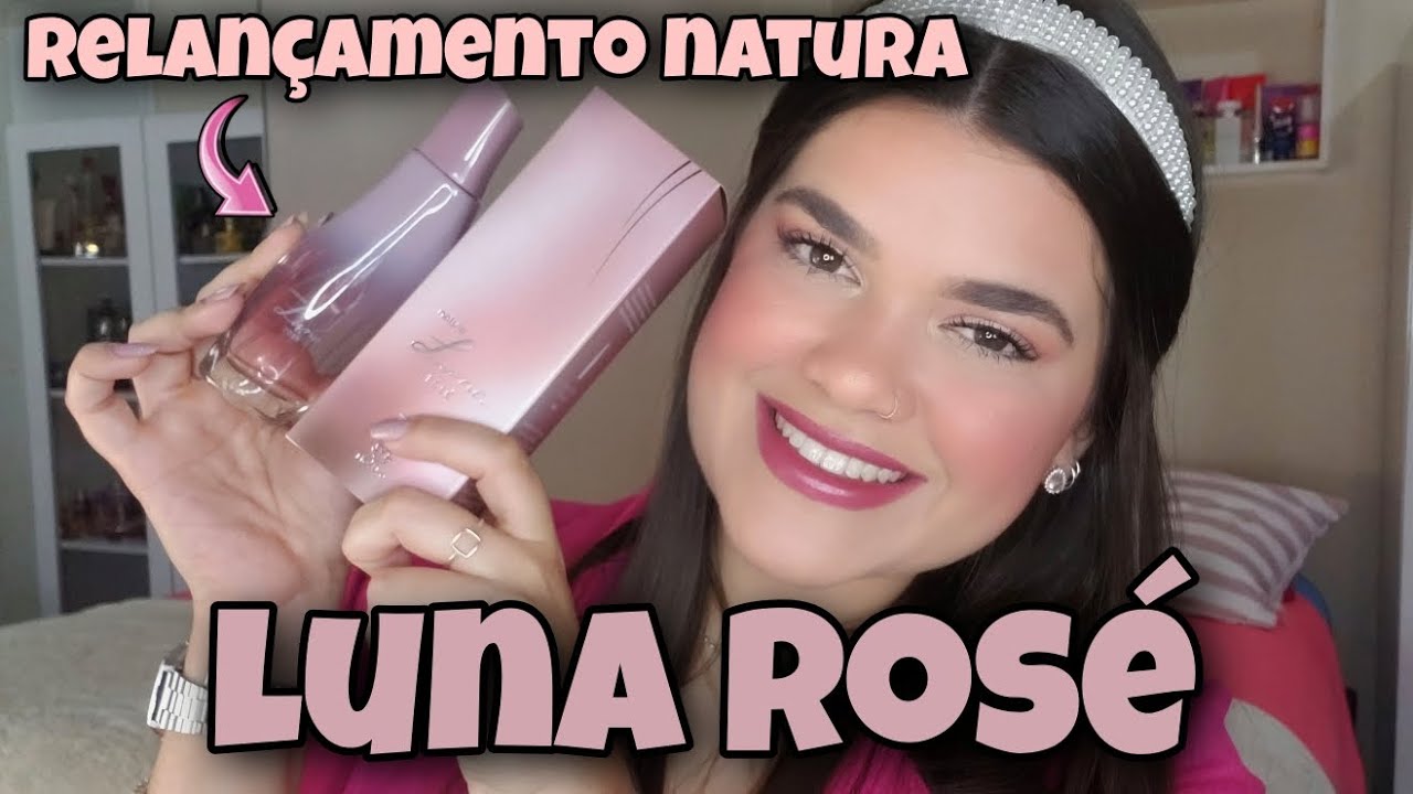 LUNA ROSÉ - Relançamento Natura! SOFISTICADO e ROMÂNTICO | Eduarda Torres