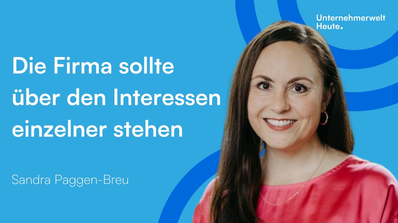 DIE FIRMA SOLLTE ÜBER DEN INTERESSEN EINZELNER STEHEN | Sandra Paggen-Breu | Unternehmerwelt Heute.