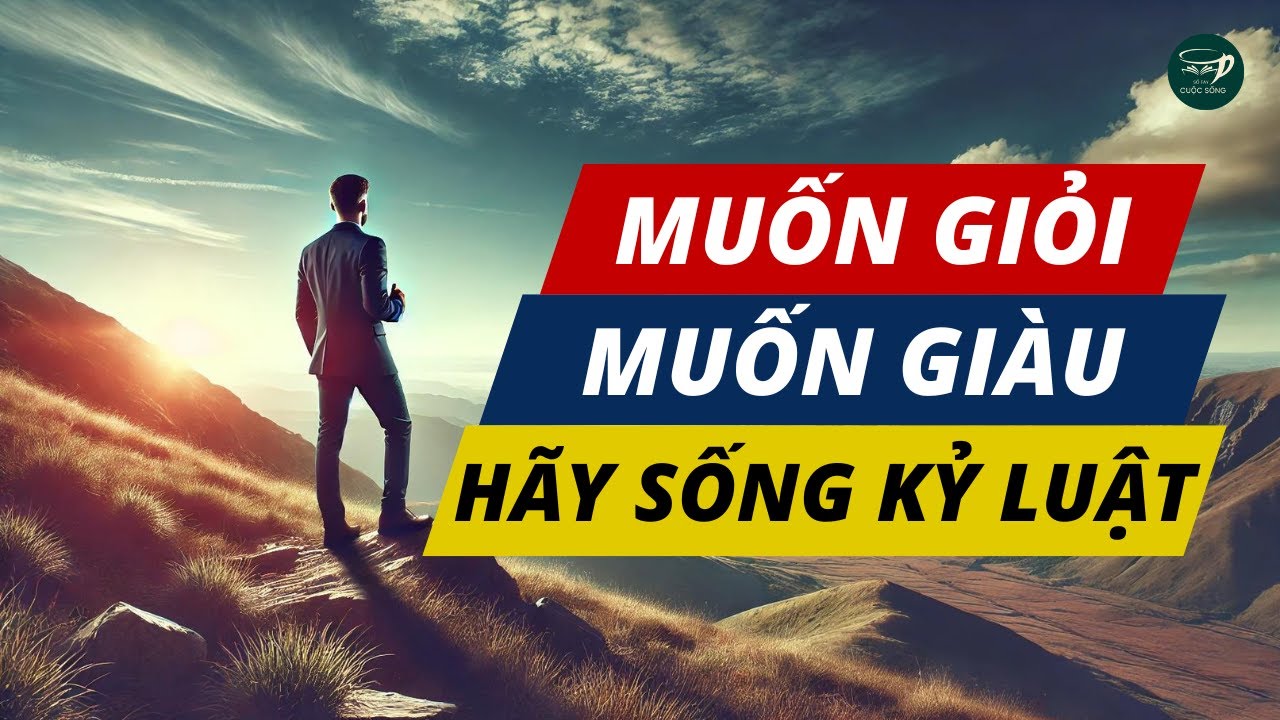 Muốn Giỏi, Muốn Giàu Hãy Sống Có Kỷ Luật | Sổ Tay Cuộc Sống