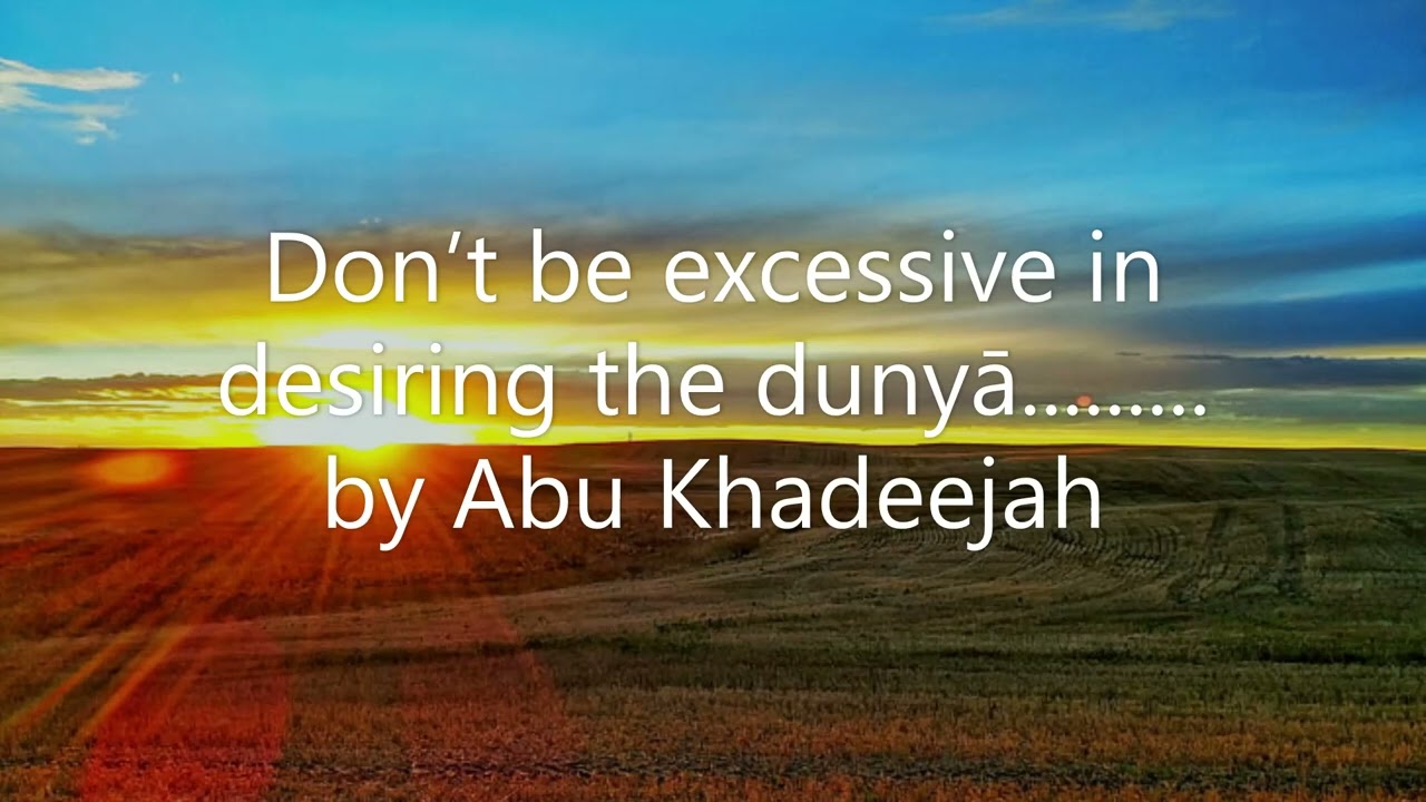 Don’t be excessive in desiring the dunyā............. by Abu Khadeejah