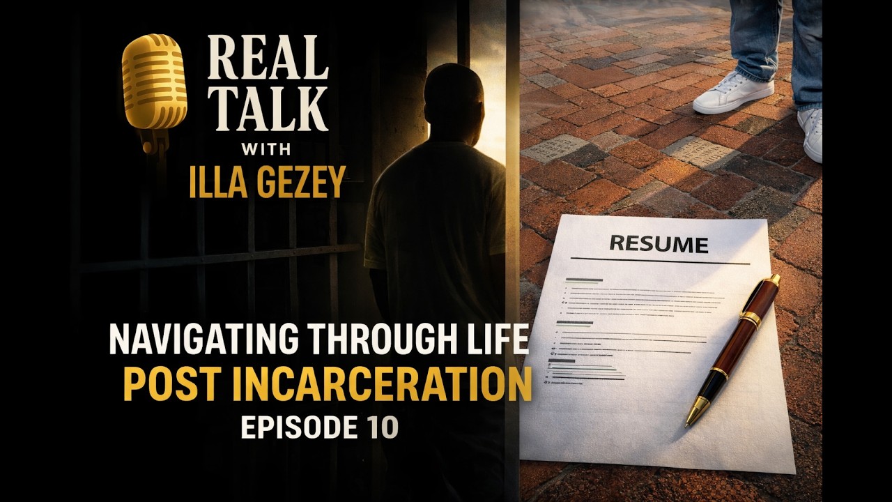 Navigating Through Life Post Incarceration | Real Talk With Illa Gezey Ep 10