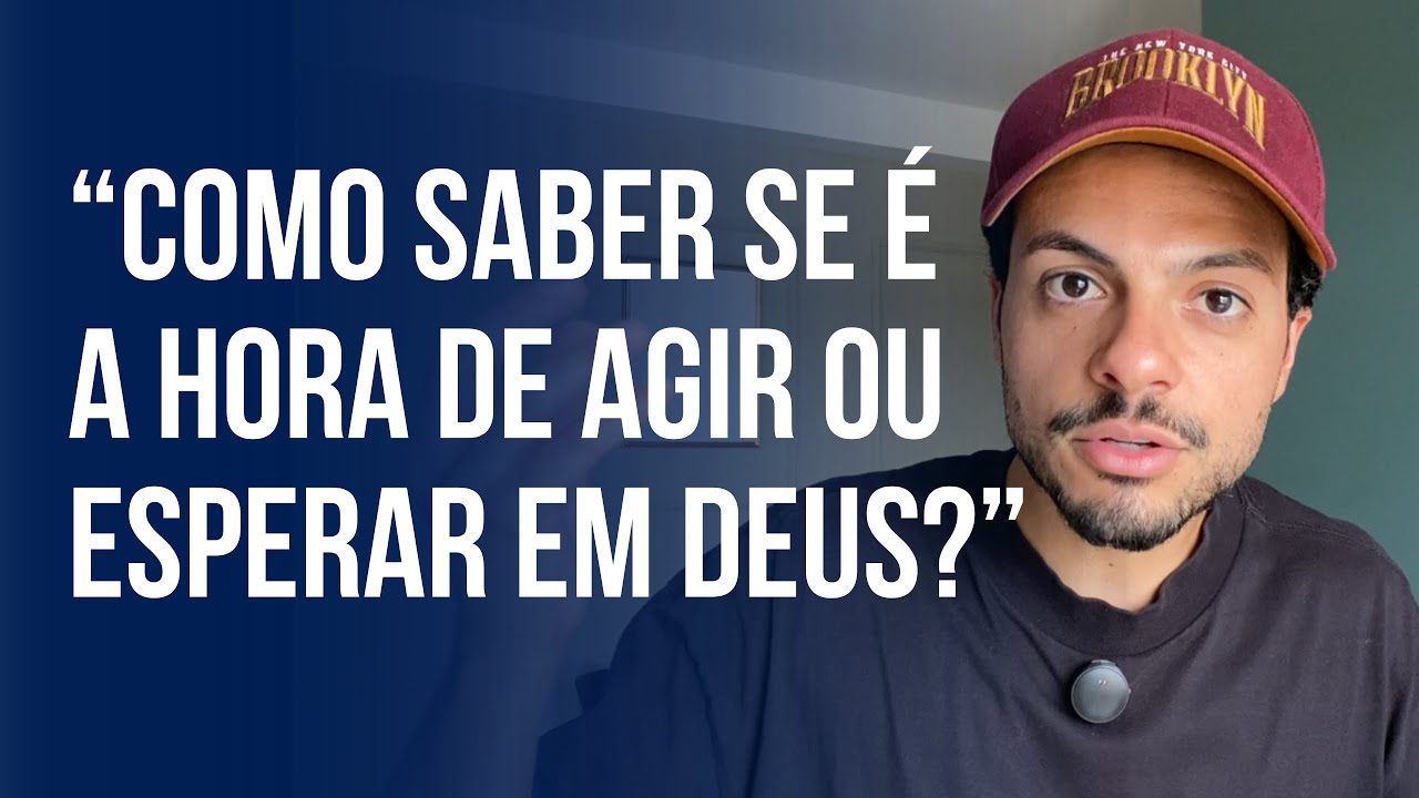 Devo AGIR agora ou ESPERAR em Deus? 