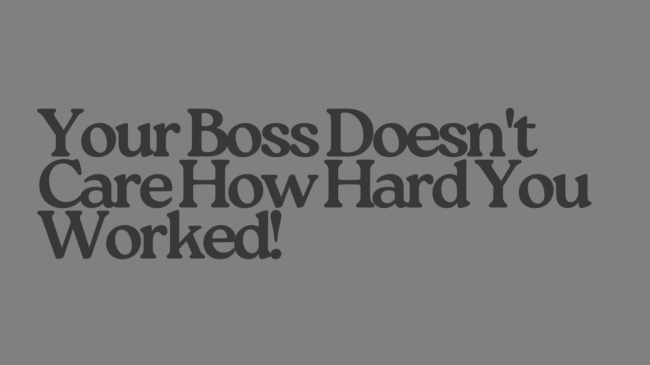 Your Boss Doesn't Care How Hard You Worked!