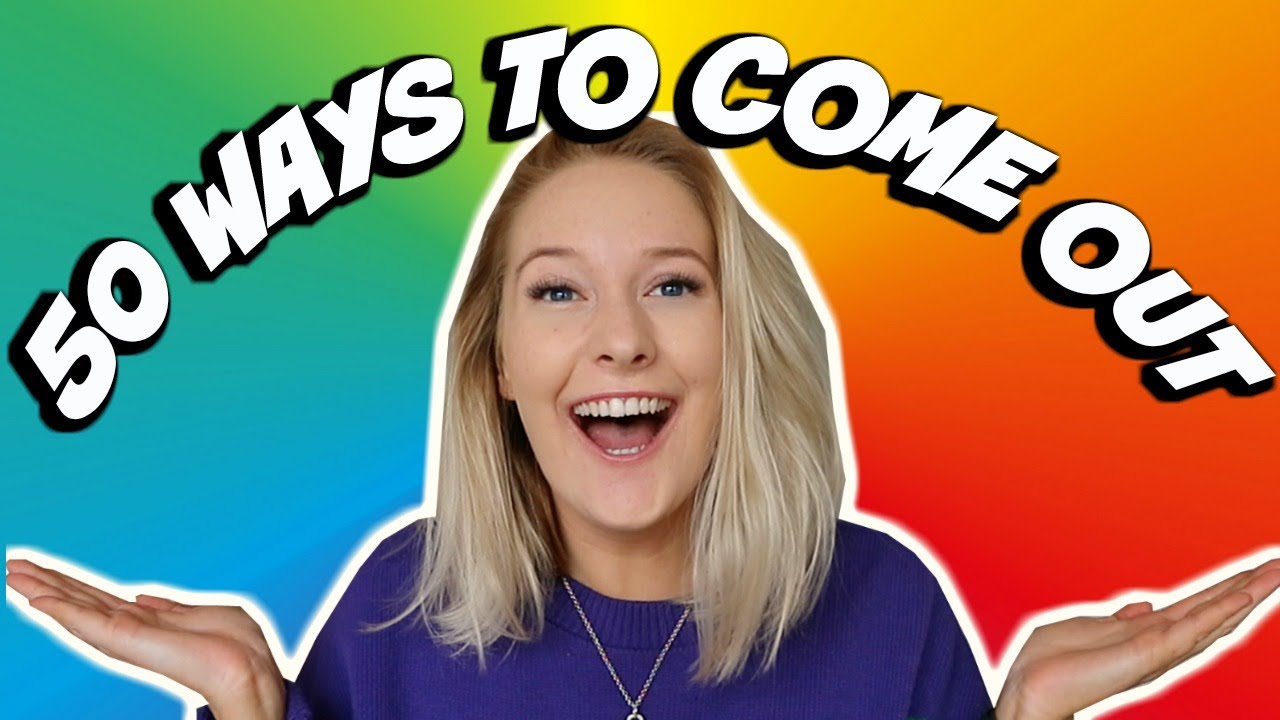 50 DIFFERENT WAYS to COME OUT