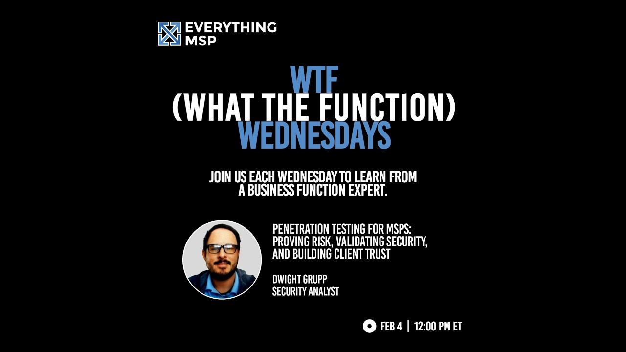 WTF Wednesdays: Penetration Testing for MSPs  Proving Risk, Validating Security, and Building...